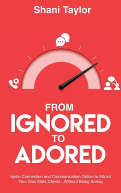 From Ignored to Adored: Ignite Connection and Communication Online to Attract Your Soul Mate Clients...Without Being Salesy (eBook, ePUB) - Taylor, Shani