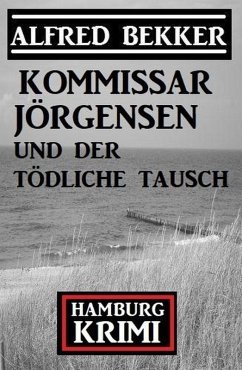 Kommissar Jörgensen und der tödliche Tausch: Kommissar Jörgensen Hamburg Krimi (eBook, ePUB) - Bekker, Alfred
