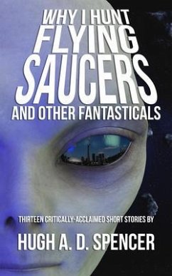 Cover Why I Hunt Flying Saucers And Other Fantasticals (eBook, ePUB)