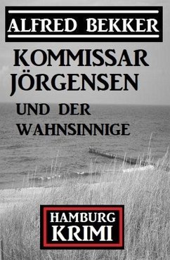 Kommissar Jörgensen und der Wahnsinnige: Kommissar Jörgensen Hamburg Krimi (eBook, ePUB) Cover Kommissar Jörgensen und der Wahnsinnige: Kommissar Jörgensen Hamburg Krimi (eBook, ePUB)