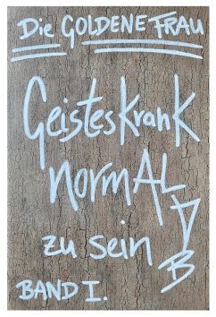 Geisteskrank, NORMAL zu SEIN (eBook, ePUB) - Goldene Frau, Die