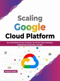 Scaling Google Cloud Platform: Run Workloads Across Compute, Serverless PaaS, Database, Distributed Computing, and SRE (English Edition) (eBook, ePUB)