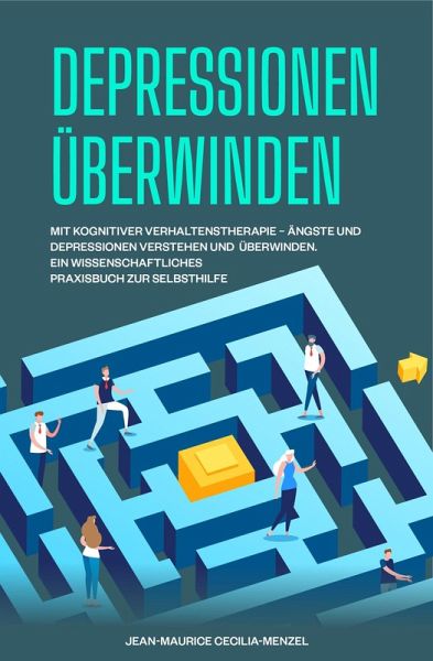 Depressionen überwinden - Mit kognitiver Verhaltenstherapie - Ängste und Depressionen überwinden - Ein wissenschaftliches Praxisbuch zur Selbsthilfe (eBook, ePUB)