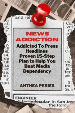 News Addiction: Addicted To Press Headlines: Proven 15-Step Plan to Help You Beat Media Dependency (Addictions) (eBook, ePUB) - Peries, Anthea