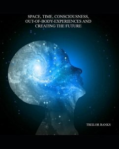 Space, Time, Consciousness, Out-Of-Body Experiences And Creating The Future - Banks, Treilor