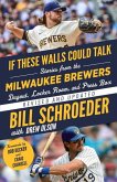 If These Walls Could Talk: Milwaukee Brewers: Stories from the Milwaukee Brewers Dugout, Locker Room, and Press Box