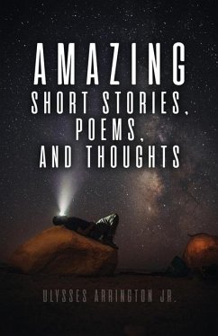 Amazing Short Stories, Poems, and Thoughts - Arrington, Ulysses