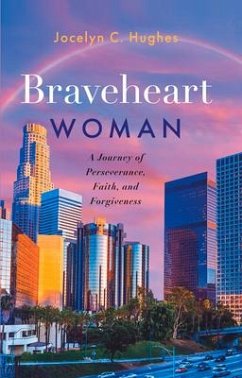 Braveheart Woman: A Journey of Perseverance, Faith, and Forgiveness - Hughes, Jocelyn C.