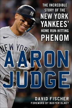 Aaron Judge: The Incredible Story of the New York Yankees' Home Run-Hitting Phenom - Fischer, David