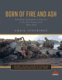 Born of Fire and Ash: Australian Operations in Response to the East Timor Crisis 1999-2000 Volume 1