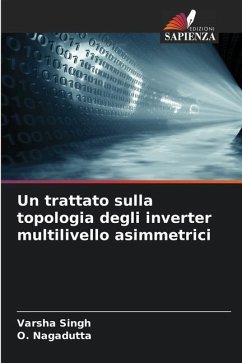 Un trattato sulla topologia degli inverter multilivello asimmetrici - Singh, Varsha;Nagadutta, O.