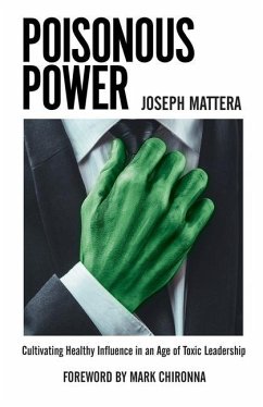 Poisonous Power: Cultivating Healthy Influence in an Age of Toxic Leadership - Mattera, Joseph