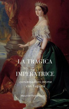 La tragica Imperatrice: conversazioni intime con Eugenia - Paléologue, Maurice