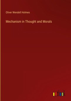 Mechanism in Thought and Morals - Holmes, Oliver Wendell