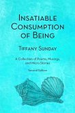 Insatiable Consumption of Being Second Edition: A Collection of Poems, Musings, and Micro Stories