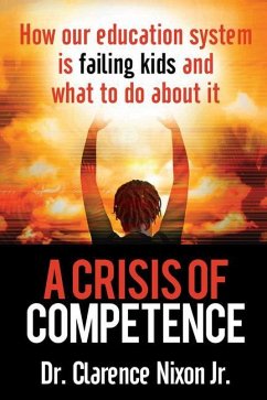 A Crisis of Competence: How Our Education System Is Failing Kids and What to Do about It - Nixon, Clarence
