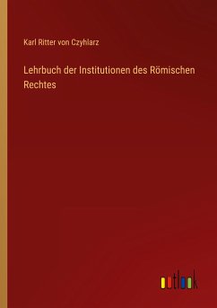 Lehrbuch der Institutionen des Römischen Rechtes - Czyhlarz, Karl Ritter Von