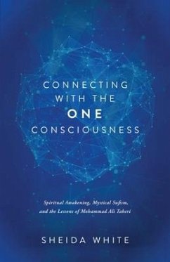 Connecting with the One Consciousness: Spiritual Awakening, Mystical Sufism, and the Lessons of Mohammad Ali Taheri - White, Sheida