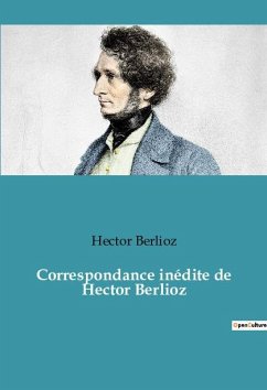 Correspondance inédite de Hector Berlioz - Berlioz, Hector