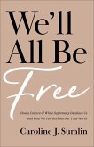 We`ll All Be Free - How a Culture of White Supremacy Devalues Us and How We Can Reclaim Our True Worth