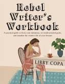 Rebel Writer's Workbook: A practical guide to focus your intentions, set result-oriented goals, and manifest the creative life of your dreams.