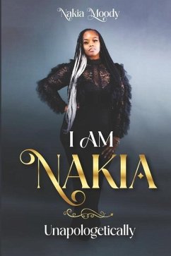 I Am Nakia... Unapologetically - Moody, Nakia