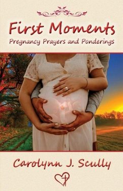 First Moments: Pregnancy Prayers and Ponderings - Scully, Carolynn J.