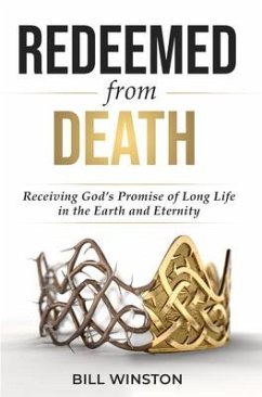 Redeemed from Death: Receiving God's Promise of Long Life in the Earth and Eternity - Winston, Bill