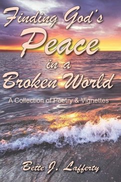 Finding God's Peace in a Broken World: A Collection of Poetry & Vignettes - Lafferty, Bette J.
