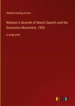 Webster's Seventh of March Speech and the Secession Movement, 1850 - Foster, Herbert Darling