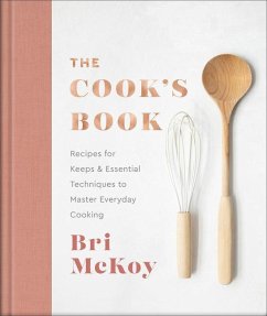 The Cook`s Book - Recipes for Keeps & Essential Techniques to Master Everyday Cooking - Mckoy, Bri