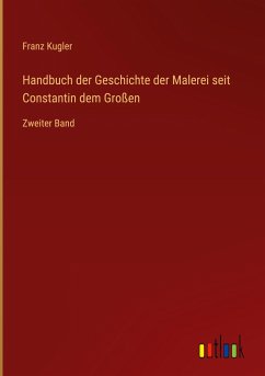 Handbuch der Geschichte der Malerei seit Constantin dem Großen - Kugler, Franz