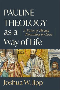 Pauline Theology as a Way of Life - A Vision of Human Flourishing in Christ - Jipp, Joshua W.