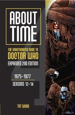 About Time 4: The Unauthorized Guide to Doctor Who (Seasons 12 to 14) [Second Edition]: Volume 1 - Wood, Tat