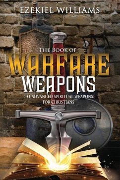 The Book of Warfare Weapons: 50 Advanced Spiritual Weapons For Christians - Williams, Ezekiel