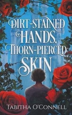 Dirt-Stained Hands, Thorn-Pierced Skin - O'Connell, Tabitha