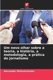 Um novo olhar sobre a teoria, a história, a metodologia, a prática do jornalismo