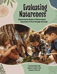 Evaluating Natureness: Measuring the Quality of Nature-Based Classrooms in Pre-K Through 3rd Grade - Larimore, Rachel A.; Pikus, Arianna; Bailie, Patti Ensel