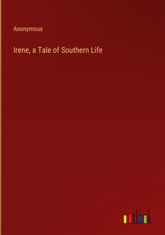 Irene, a Tale of Southern Life - Anonymous