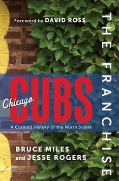 The Franchise: Chicago Cubs: A Curated History of the North Siders - Miles, Bruce; Rogers, Jesse