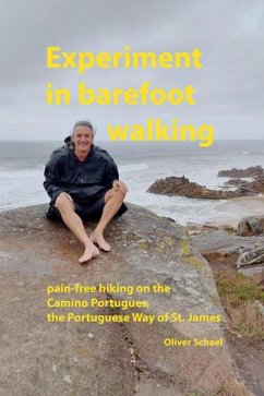 Experiment in barefoot walking, pain-free hiking on the Camino Portugues, the Portuguese Way of St. James. (eBook, ePUB) - Schael, Oliver