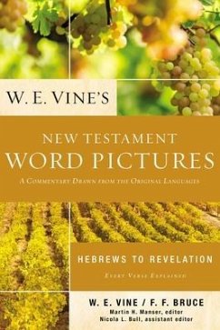 W. E. Vine's New Testament Word Pictures: Hebrews to Revelation - Vine, W E