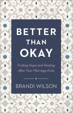 Better Than Okay - Finding Hope and Healing After Your Marriage Ends - Wilson, Brandi