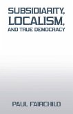 Subsidiarity, Localism, and True Democracy