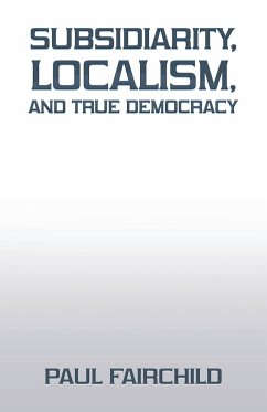 Subsidiarity, Localism, and True Democracy - Fairchild, Paul