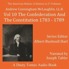 The American Nation: A History, Vol. 10: The Confederation and the Constitution, 1783-1789 - Mclaughlin, Andrew Cunningham; Hart, Albert Bushnell