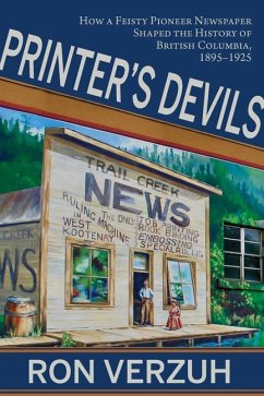 Printer's Devils: The Feisty Pioneer Newspaper That Shaped the History of British Columbia's Smelter City 1895-1925 - Verzuh, Ron