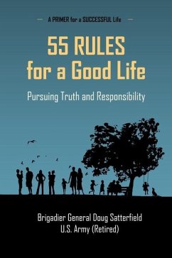 55 Rules for a Good Life: Pursuing Truth and Responsibility - Satterfield, Brig Gen Douglas R.