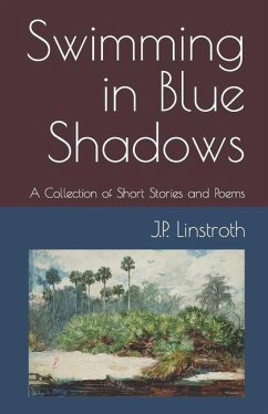 Swimming in Blue Shadows: A Collection of Short Stories and Poems - Linstroth, J. P.