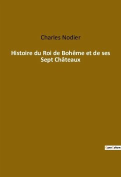 Histoire du Roi de Bohême et de ses Sept Châteaux - Nodier, Charles